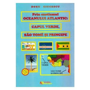 Prin exotismul Oceanului Atlantic. Capul Verde, Sao Tome si Principe - Doru Ciucescu imagine
