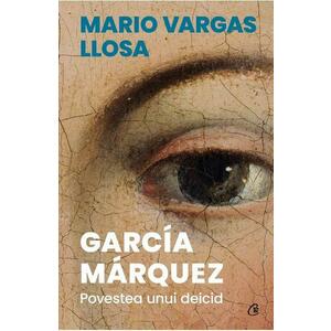 Garcia Marquez. Povestea unui deicid - Mario Vargas Llosa imagine