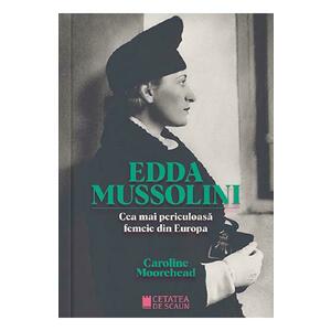 Edda Mussolini. Cea mai periculoasa femeie din Europa - Caroline Moorehead imagine