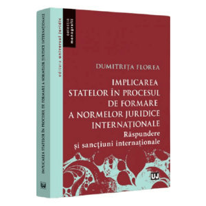 Implicarea statelor in procesul de formare a normelor juridice internatonale - Dumitrita Florea imagine