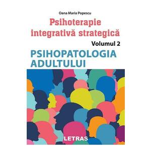 Psihopatologia adultului. Seria Psihoterapie integrativa strategica Vol.2 - Oana Maria Popescu imagine