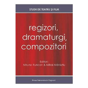 Regizori, dramaturgi, compozitori Vol. 5 Studii de teatru si film - Miruna Runcan, Mihai Maniutiu imagine