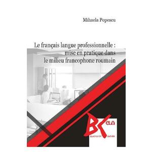 Le francais langue professionnelle: Mise en pratique dans le milieu francophone roumain - Mihaela Popescu imagine