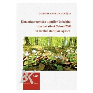 Dinamica recenta a tipurilor de habitat din trei situri Natura 2000 in arealul Muntilor Apuseni - Marinela-Adriana Chetan imagine