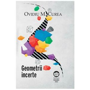 Geometrii incerte - Ovidiu M. Curea imagine