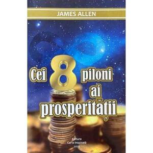 Cei 8 piloni ai prosperitatii - James Allen imagine