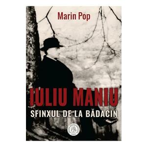 Iuliu Maniu. Sfinxul de la Badacin - Marin Pop imagine