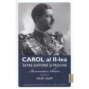 Carol al II-lea intre datorie si pasiune Vol.2 Insemnari zilnice 1939-1940 - Marcel D. Ciuca, Narcis Dorin Ion imagine