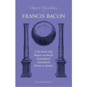 Opere filozofice Vol.1: Cele doua carti despre excelenta - Francis Bacon imagine