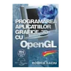 Programarea Aplicatiilor Grafice 3d Cu Open Gl + Cd - Rodica Baciu imagine