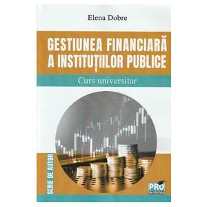 Gestiunea financiara a institutiilor publice. Curs universitar - Elena Dobre imagine