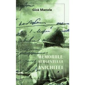 Memoriile sergentului Anichitei - Gica Manole imagine