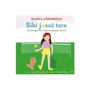 Bibi joaca tare - Bianca Andreescu, Mary Beth Leatherdale imagine
