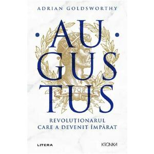 Augustus. Revolutionarul care a devenit imparat - Adrian Goldsworthy imagine