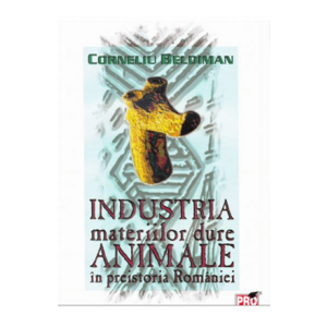 Industria materiilor dure animale in preistoria Romaniei - Corneliu Beldiman imagine