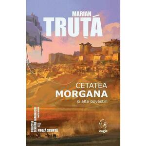 Cetatea Morgana si alte povestiri - Marian Truta imagine