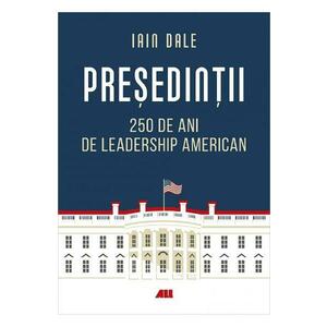 Presedintii. 250 de ani de leadership politic american - Iain Campbell Dale imagine