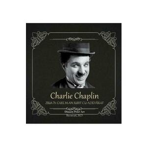 Ziua in care m-am iubit cu adevarat - Charlie Chaplin imagine