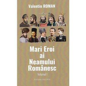 Mari Eroi ai Neamului Romanesc Vol.1 - Valentin Roman imagine