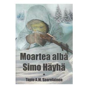 Moartea alba: Simo Hayha - Tapio A.M. Saarelainen imagine