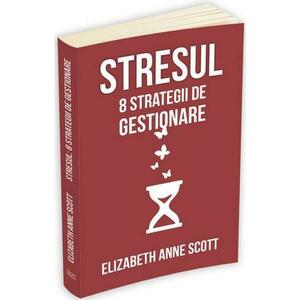 Stresul: 8 strategii de gestionare - Elizabeth Anne Scott imagine