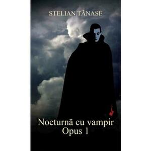 Nocturna cu vampir. Opus 1 - Stelian Tanase imagine