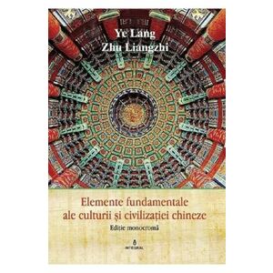 Elemente fundamentale ale cultura si civilizatie chineza - Ye Lang, Zhu Liangzhi imagine