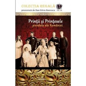 Colectia Regala Vol.7: Printii si printesele pierdute ale Romaniei - Dan-Silviu Boerescu imagine