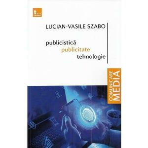 Publicistica, publicitate, tehnologie - Lucian-Vasile Szabo imagine