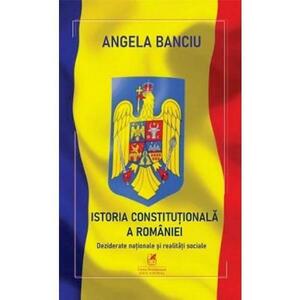 Istoria Constitutionala a Romaniei - Angela Banciu imagine