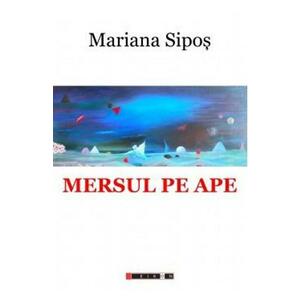 Mersul pe ape - Mariana Sipos imagine
