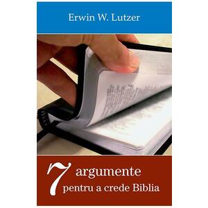 Sapte argumente pentru a crede Biblia - Erwin W. Lutzer imagine