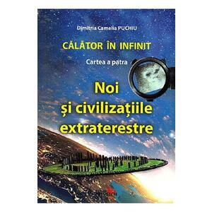 Calator in infinit. Cartea a patra: Noi si civilizatiile extraterestre - Dimitria Camelia Puchiu imagine