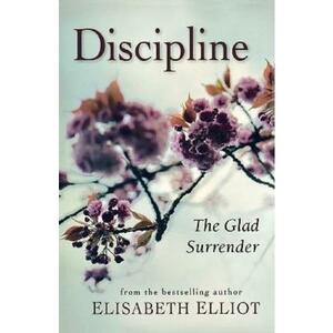 Discipline: The Glad Surrender - Elisabeth Elliot imagine