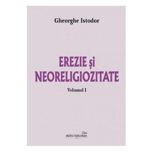 Erezie si neoreligiozitate Vol.1 - Gheorghe Istodor imagine