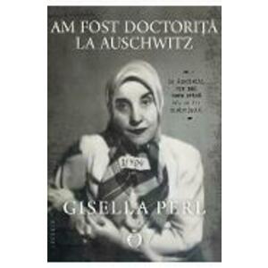 Am fost doctorita la Auschwitz - Gisella Perl imagine