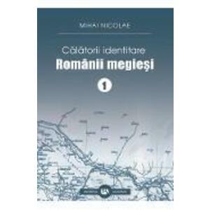 Calatorii identitare. Romanii megiesi Vol.1 - Mihai Nicolae imagine