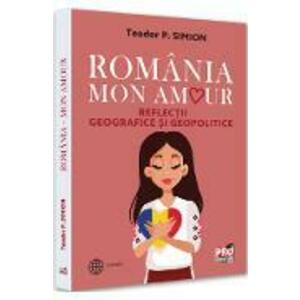 Romania, Mon Amour. Reflectii geografice si geopolitice - Teodor Simion imagine