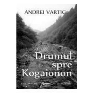 Drumul spre Kogaionon - Andrei Vartic imagine