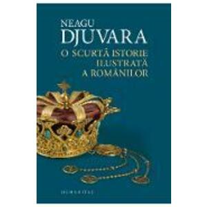 O scurta istorie ilustrata a romanilor - Neagu Djuvara imagine