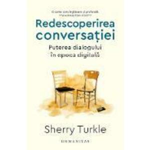 Redescoperirea conversatiei. Puterea dialogului in epoca digitala - Sherry Turkle imagine