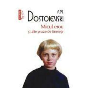 Micul erou si alte proze de tinerete - F.M. Dostoievski imagine