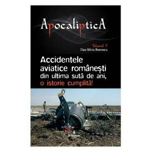 Apocaliptica Vol.5: Accidentele aviatice romanesti din ultima suta de ani - Dan-Silviu Boerescu imagine