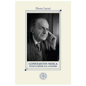 Constantin Noica, intruchipari ale gandirii - Florea Lucaci imagine