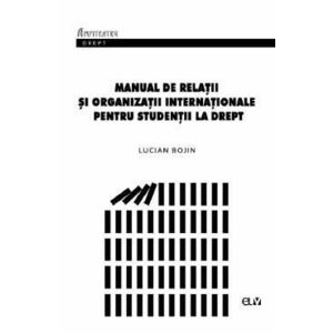 Manual de Relatii si organizatii internationale pentru studentii la drept - Lucian Bojin imagine