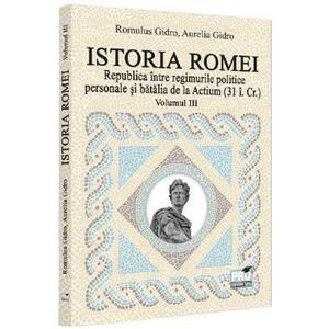 Istoria Romei. Republica intre regimurile politice personale si batalia de la Actium (31 i. Cr.) Vol.3 - Romulus Gidro, Aurelia Gidro imagine