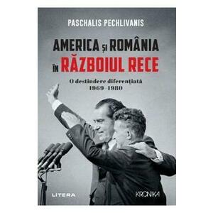 America si Romania in Razboiul Rece. O destindere diferentiata 1969-1980 - Paschalis Pechlivanis imagine