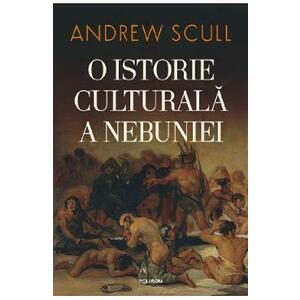 O istorie culturala a nebuniei - Andrew Scull imagine