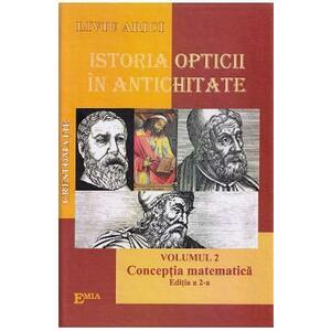 Istoria opticii in Antichitate. Crestomatie. Vol.2: Conceptia matematica Ed.2 - Liviu Arici imagine