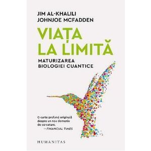 Viata la limita. Maturizarea biologiei cuantice - Jim Al-Khalili, Johnjoe McFadden imagine